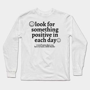 Look for Something Positive in Each Day Even if Some Days You Have to Look a Little Harder Long Sleeve T-Shirt